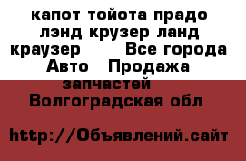 капот тойота прадо лэнд крузер ланд краузер 150 - Все города Авто » Продажа запчастей   . Волгоградская обл.